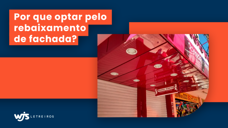 Por que optar pelo rebaixamento de fachada? | WJS Letreiros